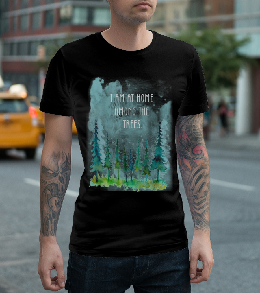 I Am At Home Among Trees Forest Camping Hiking Adventure T-Shirt