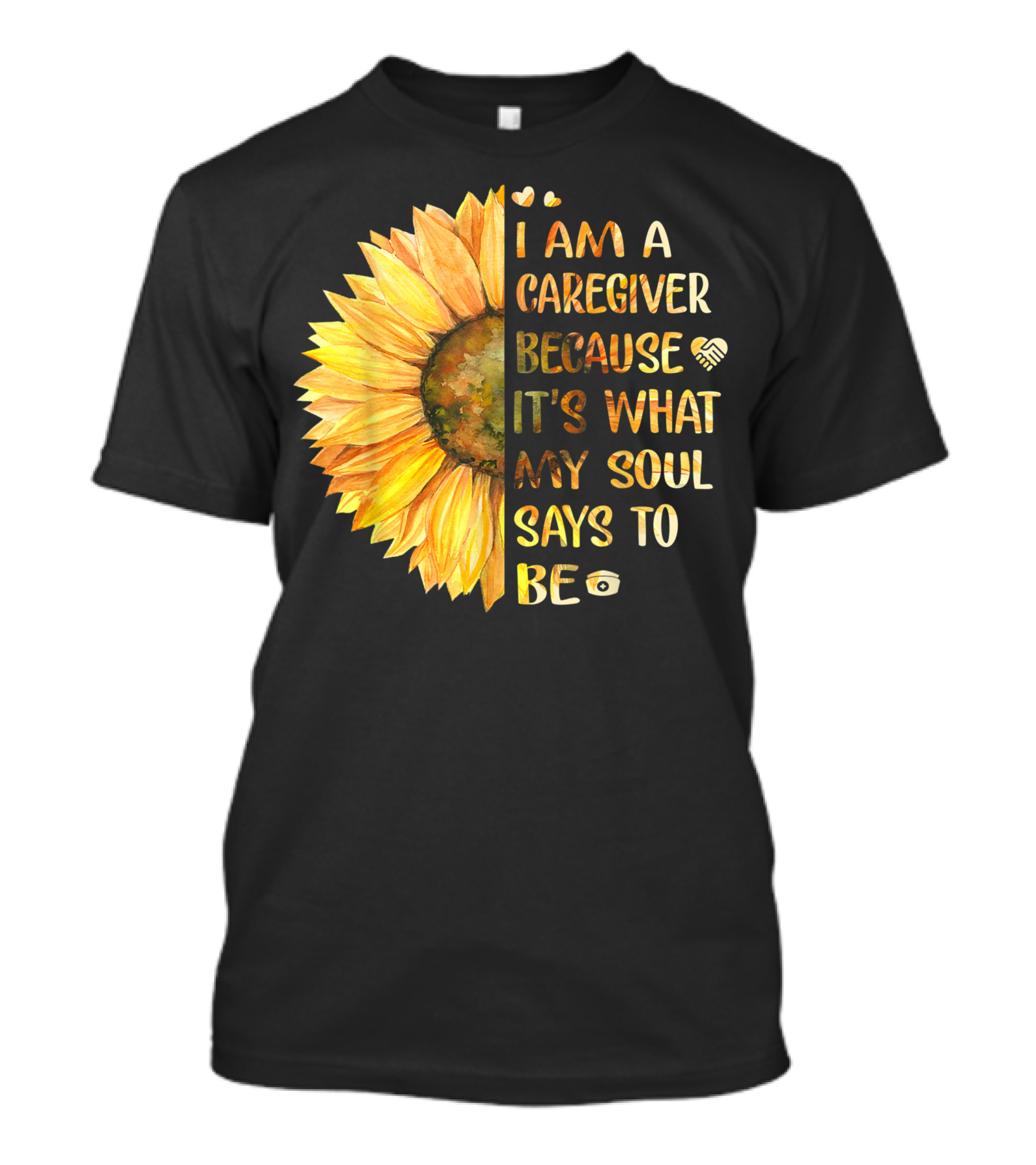 I Am A Caregiver Because It's What My Soul Says To Be Sunflower Heart And Infinity Symbols T-Shirt