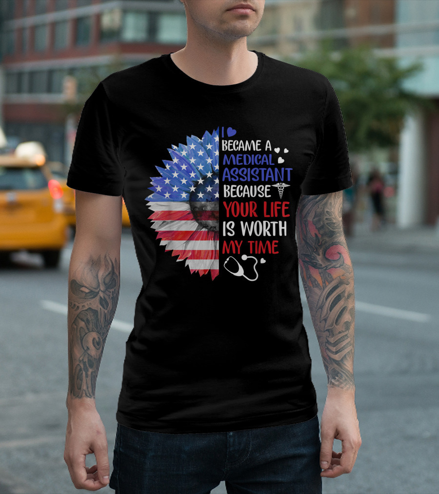 I Became a Medical Assistant Because Your Life is Worth My Time American Flag Stethoscope T-Shirt
