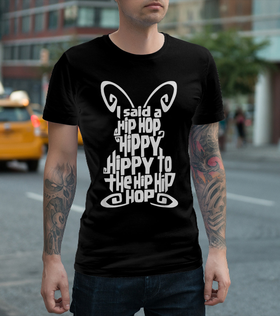 I Said A Hip Hop Hippy Hippy To The Hip Hip Hop T-Shirt