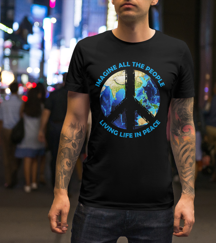 Imagine All The People Living Life In Peace Earth Peace T-Shirt