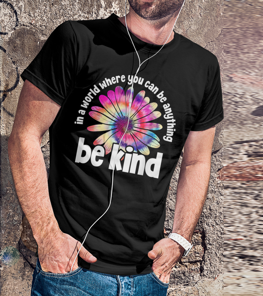 In A World Where You Can Be Anything Be Kind Tie Dye Flower T-Shirt