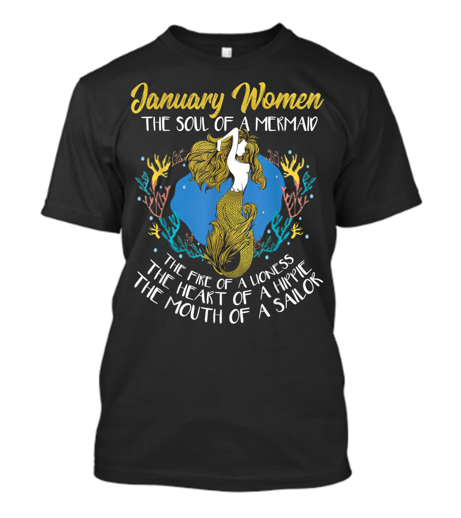 January Women The Soul Of A Mermaid The Fire Of A Lioness The Heart Of A Hippie The Mouth Of A Sailor T-Shirt