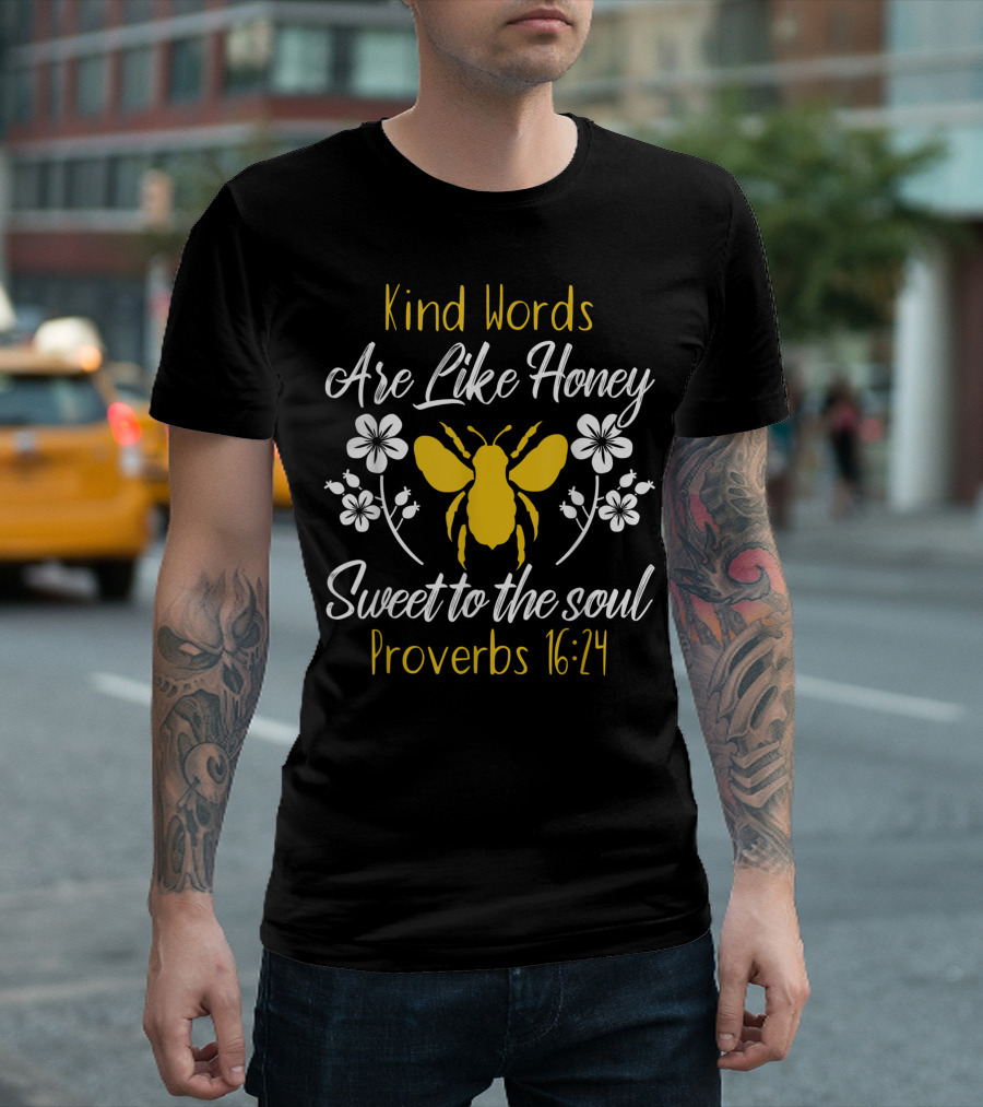 Kind Words Are Like Honey Sweet to the Soul Proverbs 16:24 Bee Flowers T-Shirt
