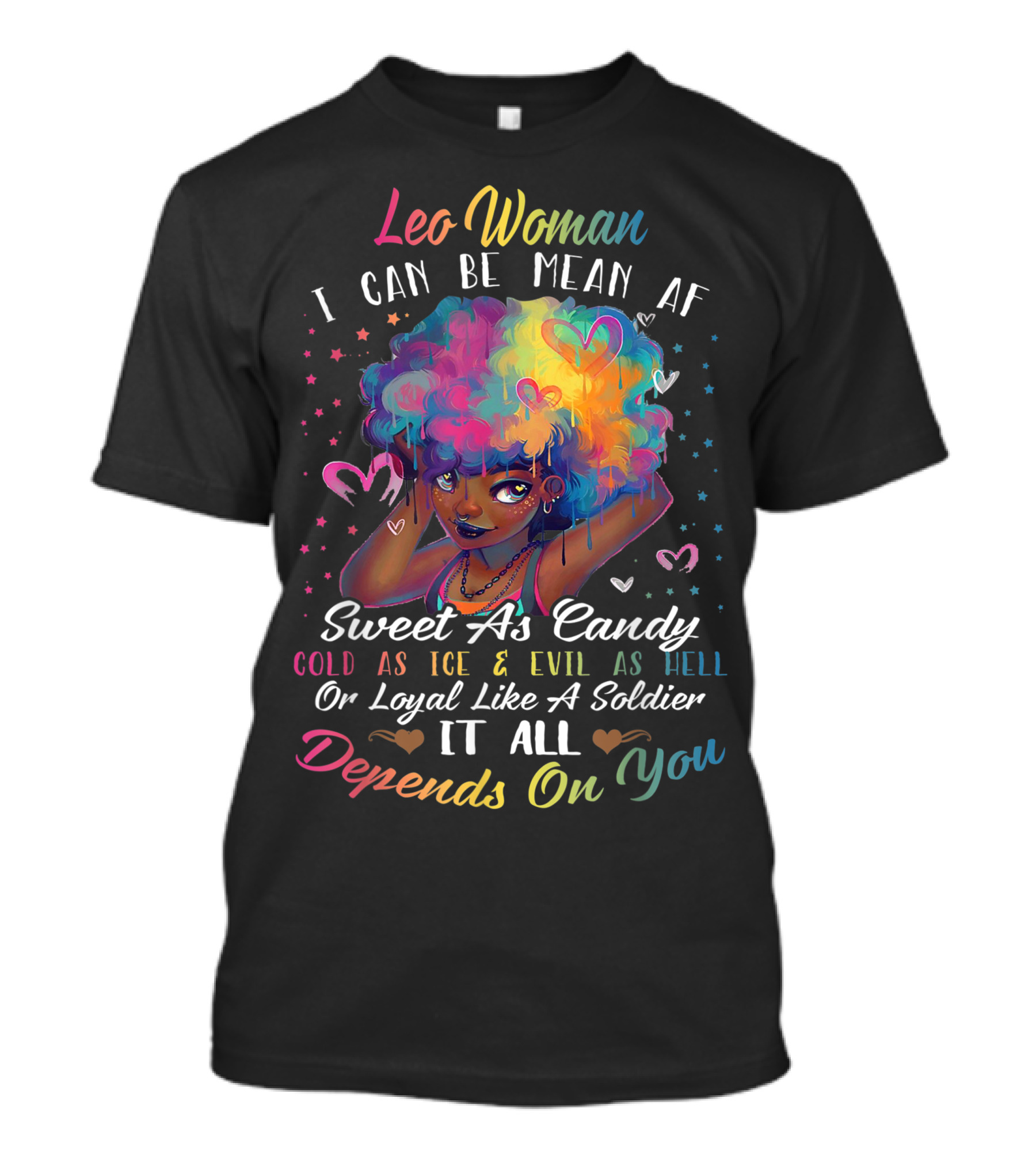 Leo Woman I Can Be Mean AF Sweet As Candy Cold As Ice Evil As Hell Or Loyal Like A Soldier It All Depends On You T-Shirt