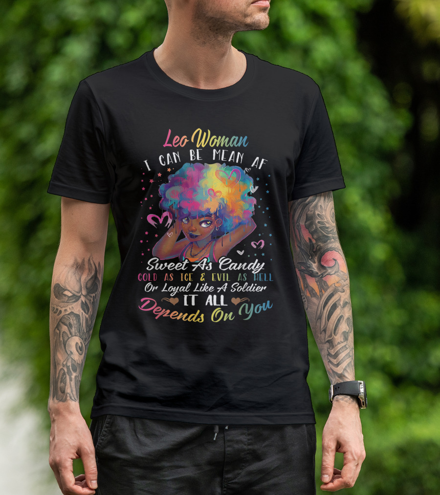 Leo Woman I Can Be Mean AF Sweet As Candy Cold As Ice Evil As Hell Or Loyal Like A Soldier It All Depends On You T-Shirt