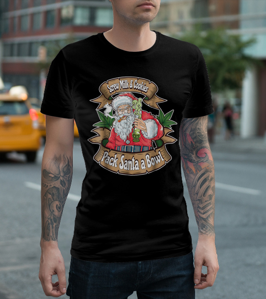 Screw Milk and Cookies Pack Santa a Bowl Marijuana Smoking Santa Weed Bong T-Shirt