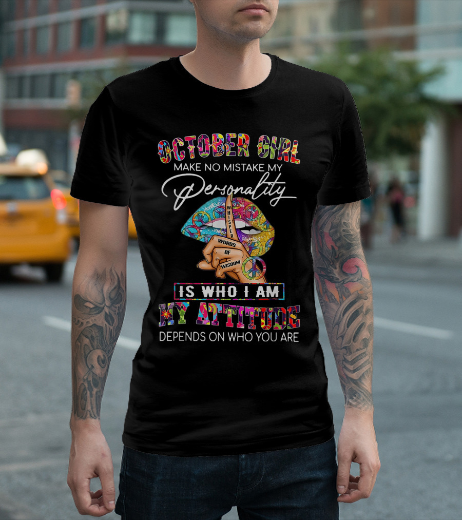 October Girl Make No Mistake My Personality Whisper Words Of Wisdom Peace Sign Lips Is Who I Am My Attitude Depends On Who You Are T-Shirt