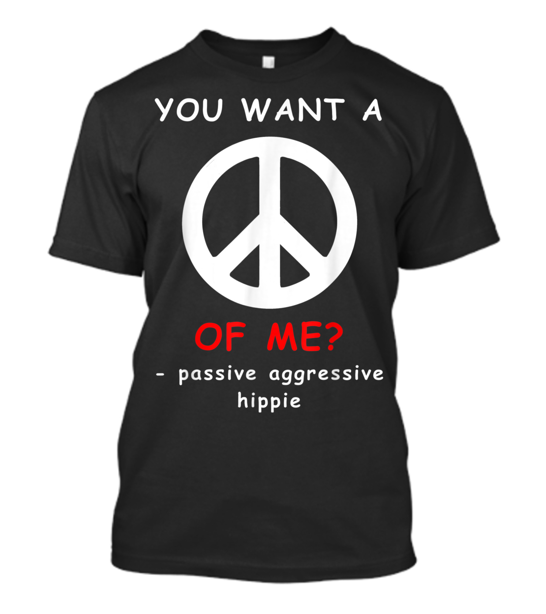 YOU WANT A PEACE OF ME? PASSIVE AGGRESSIVE HIPPIE T-Shirt