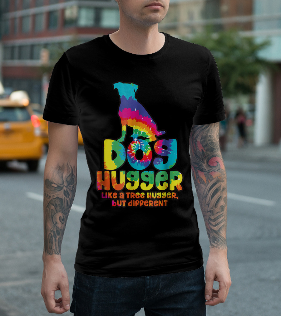 Dog Hugger Like a Tree Hugger but Different Colorful Tie Dye Peaceful T-Shirt