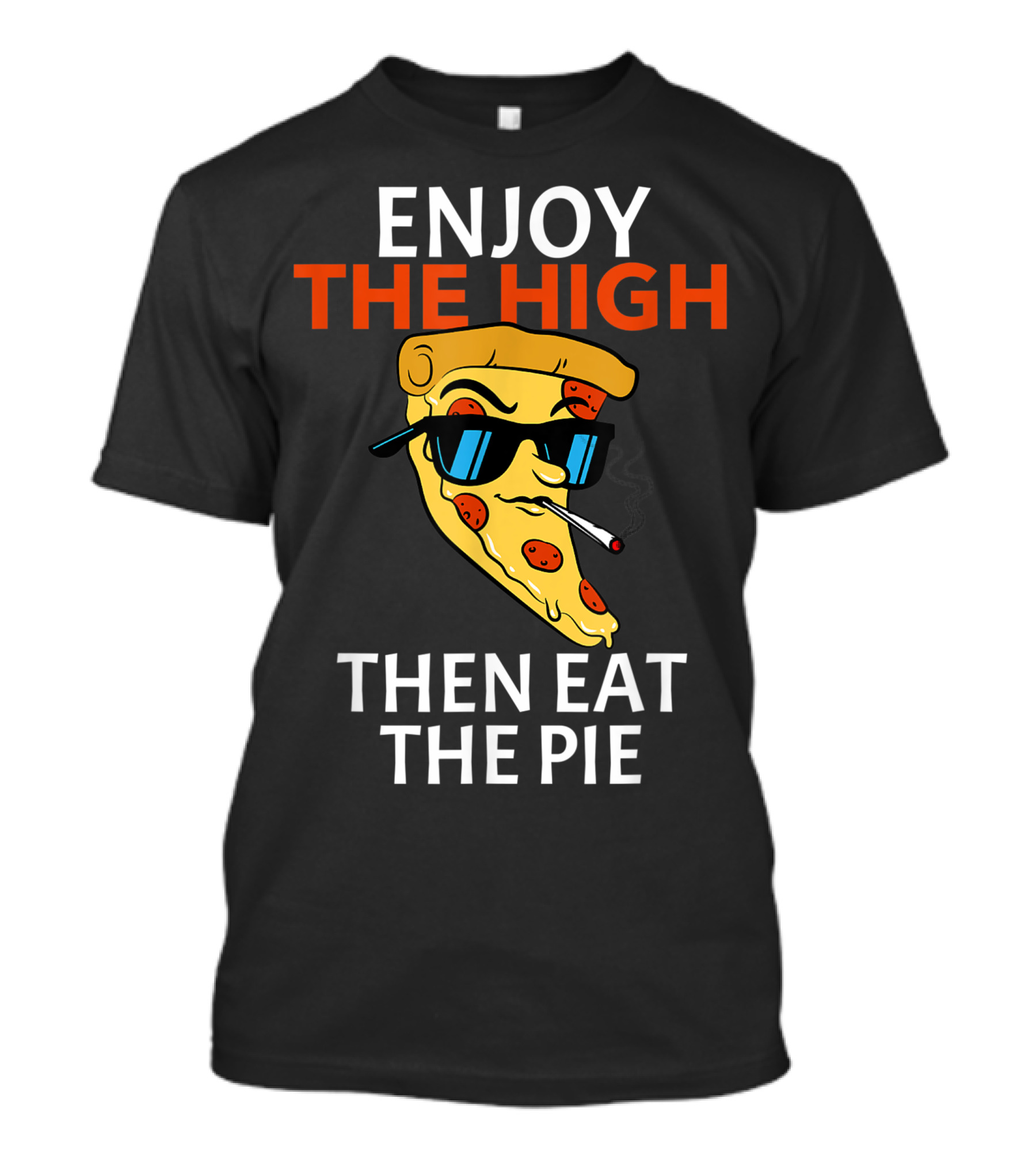 Enjoy The High Then Eat The Pie Pizza Slice Smoking Cannabis Weed Pot Restaurant Decor T-Shirt