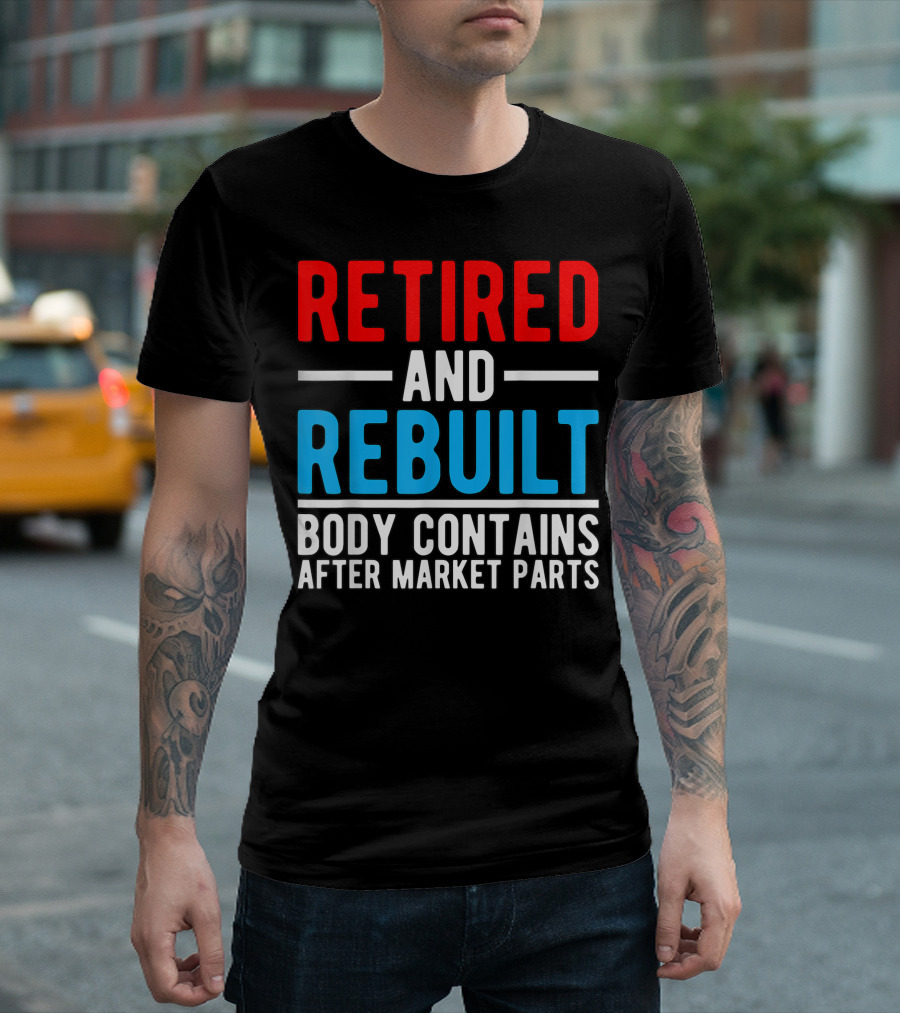 RETIRED AND REBUILT BODY CONTAINS AFTER MARKET PARTS T-Shirt