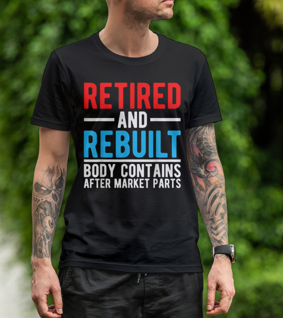RETIRED AND REBUILT BODY CONTAINS AFTER MARKET PARTS T-Shirt