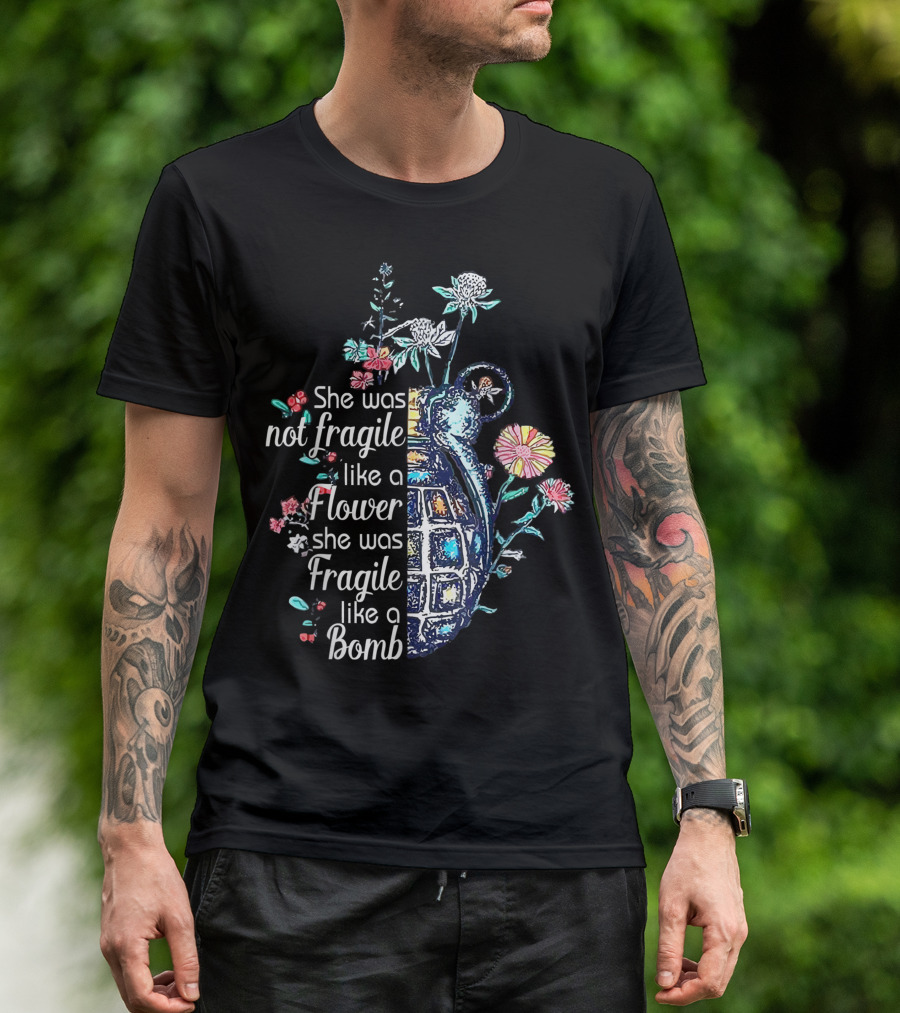She Was Not Fragile Like A Flower She Was Fragile Like A Bomb With Grenade And Flowers T-Shirt