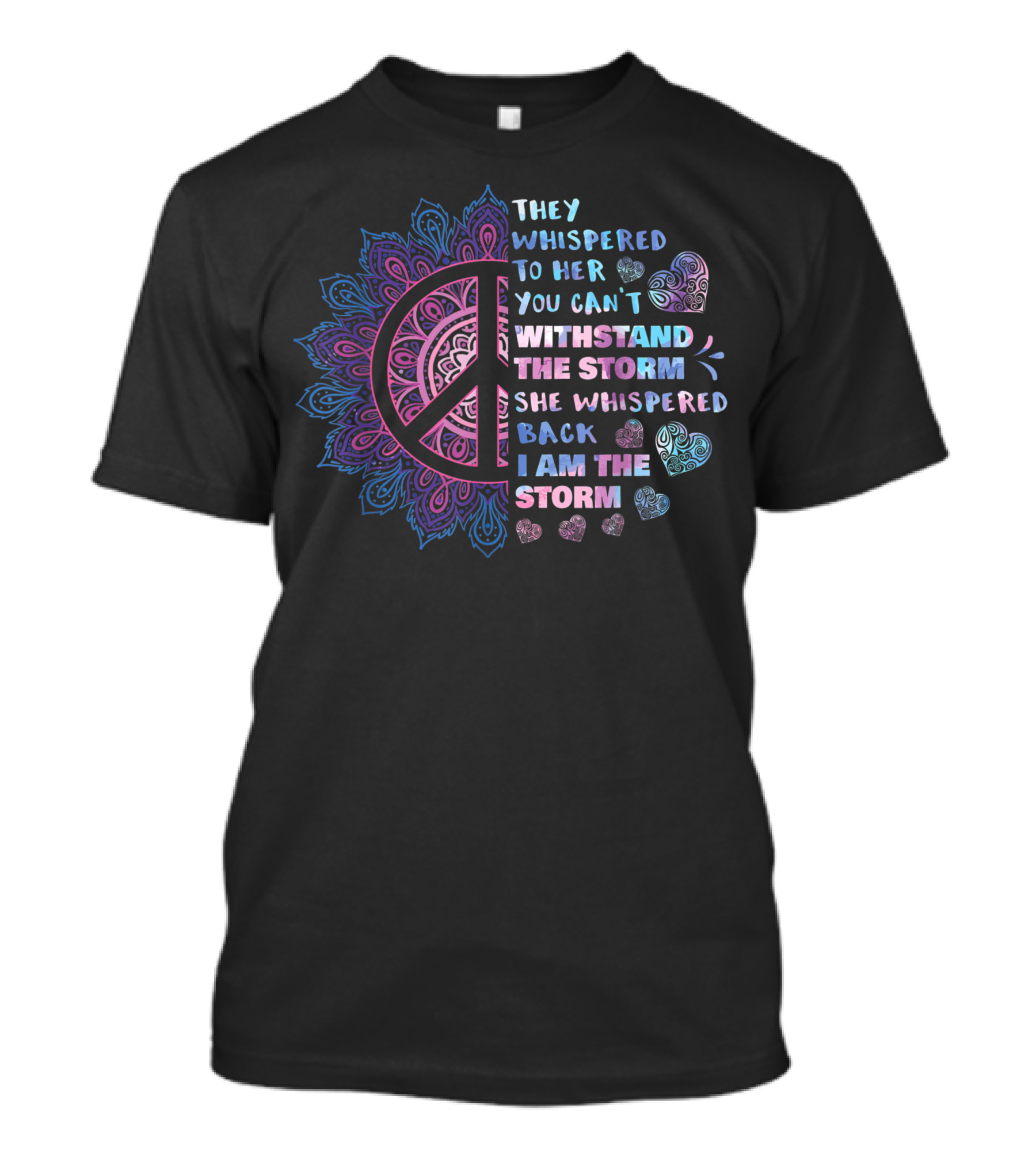 They Whispered To Her You Can't Withstand The Storm She Whispered Back I Am The Storm Peace Mandala Hearts T-Shirt