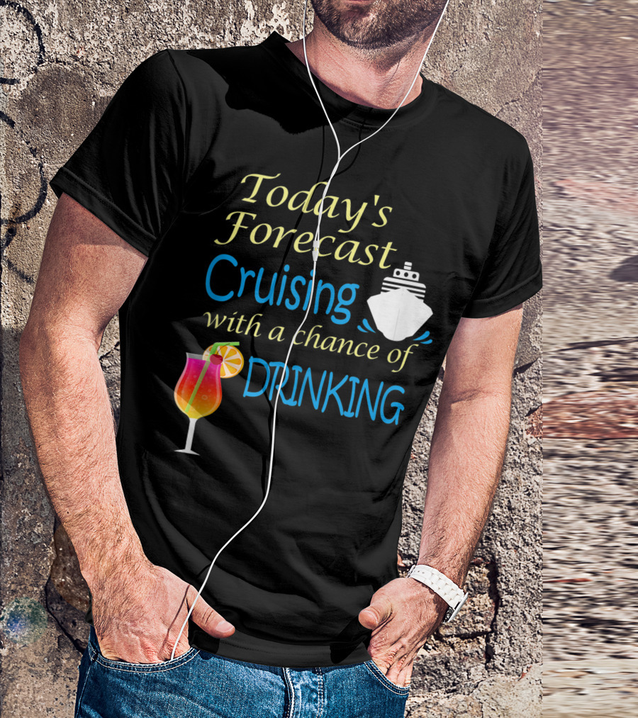 Today’s Forecast Cruising With A Chance Of Drinking Ship And Cocktail Glass T-Shirt