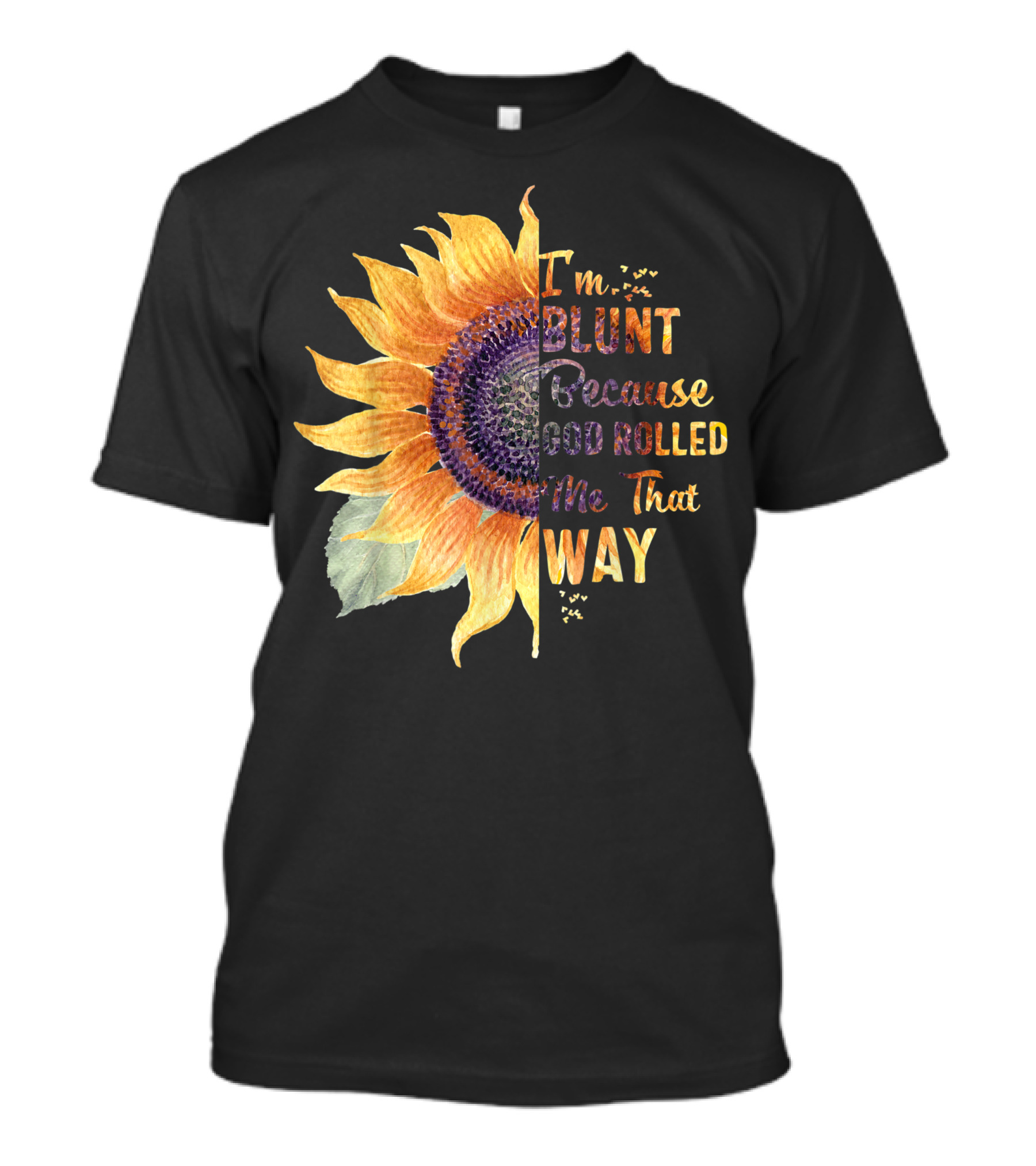 Im Blunt Because God Rolled Me That Way Sunflower T-Shirt