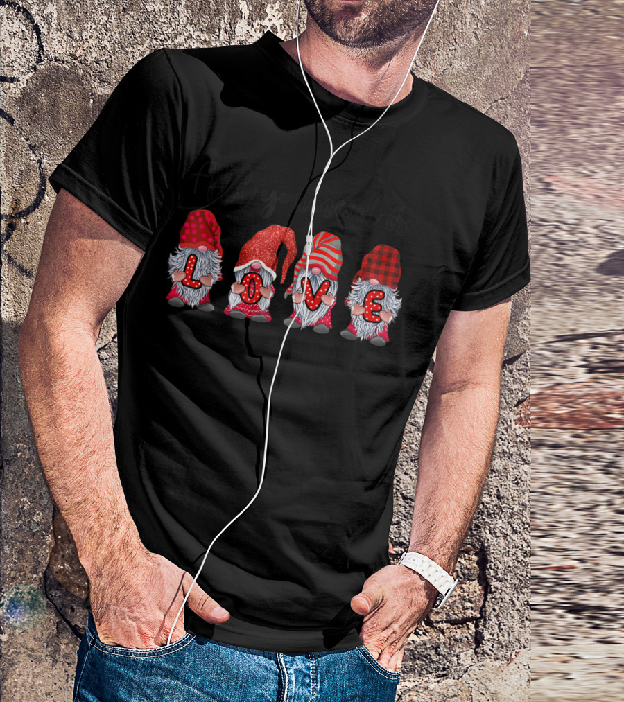 All You Need Is Love Gnomes Valentines Day 76 T-Shirt