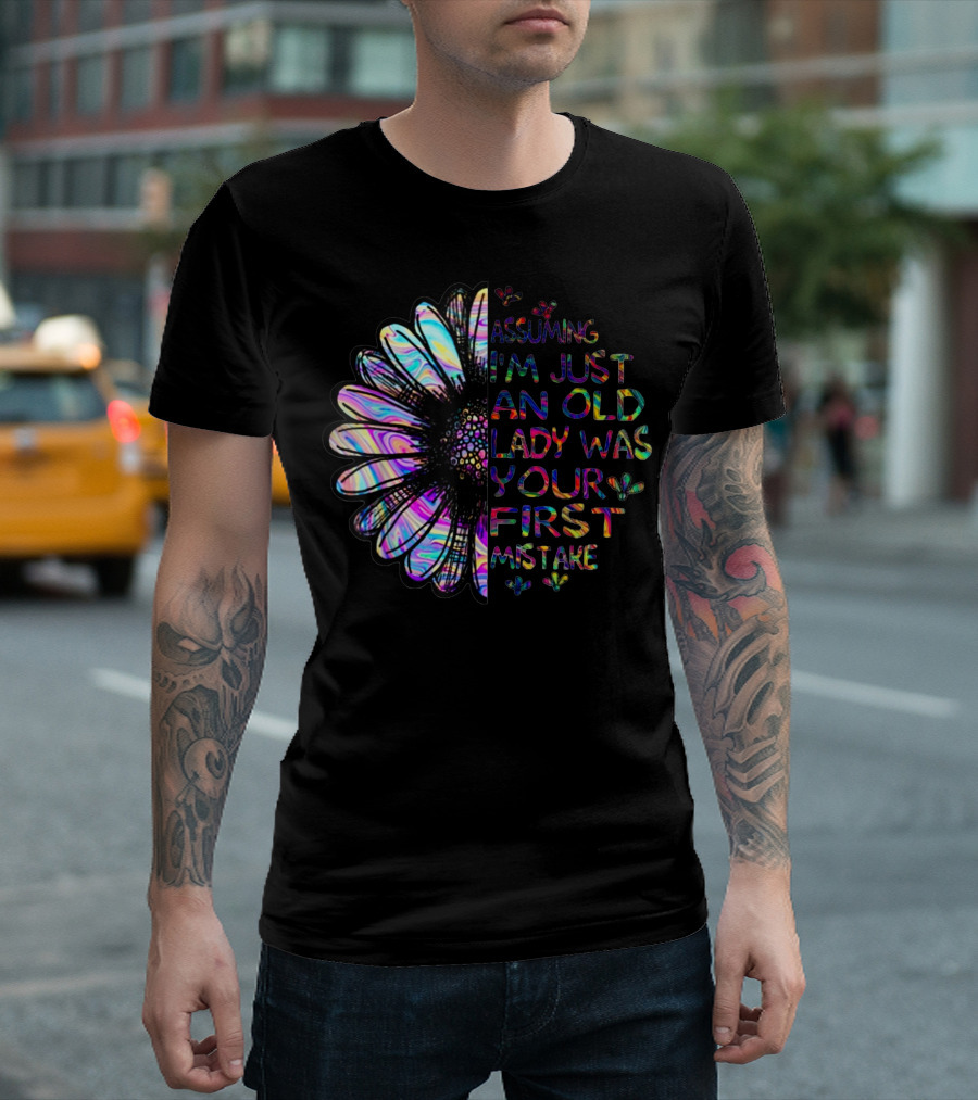 Assuming I'm Just An Old Lady Was Your First Mistake With Colorful Flower T-Shirt