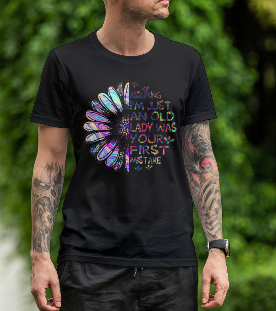 Assuming I'm Just An Old Lady Was Your First Mistake With Colorful Flower T-Shirt