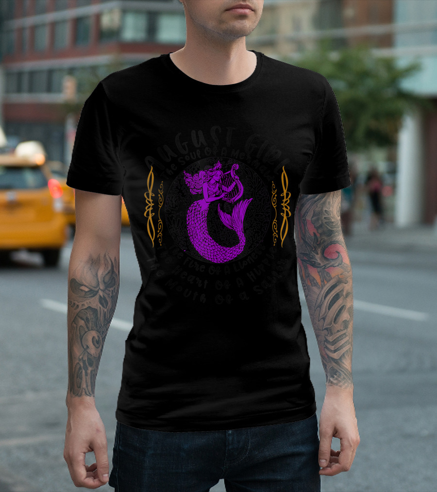 August Girl The Soul Of A Mermaid The Fire Of A Lioness The Heart Of A Hippie The Mouth Of A Sailor T-Shirt