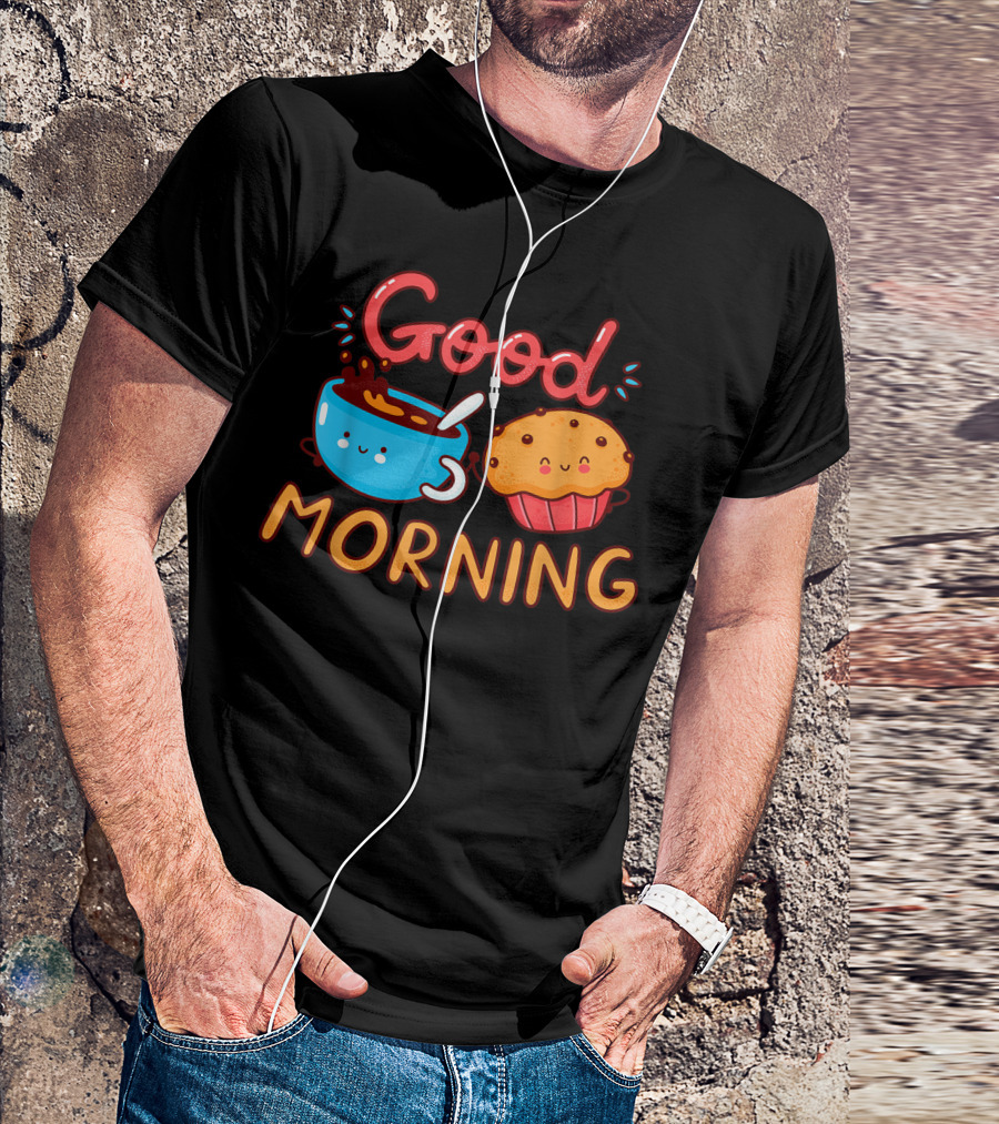 Good Morning Cute Happy Coffee And Muffin Cake T-Shirt