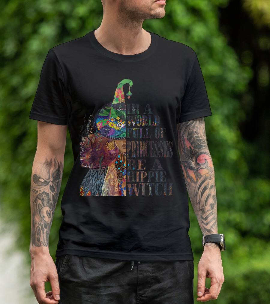 In A World Full Of Princesses Be A Hippie Witch Psychedelic Peaceful Wizardry T-Shirt