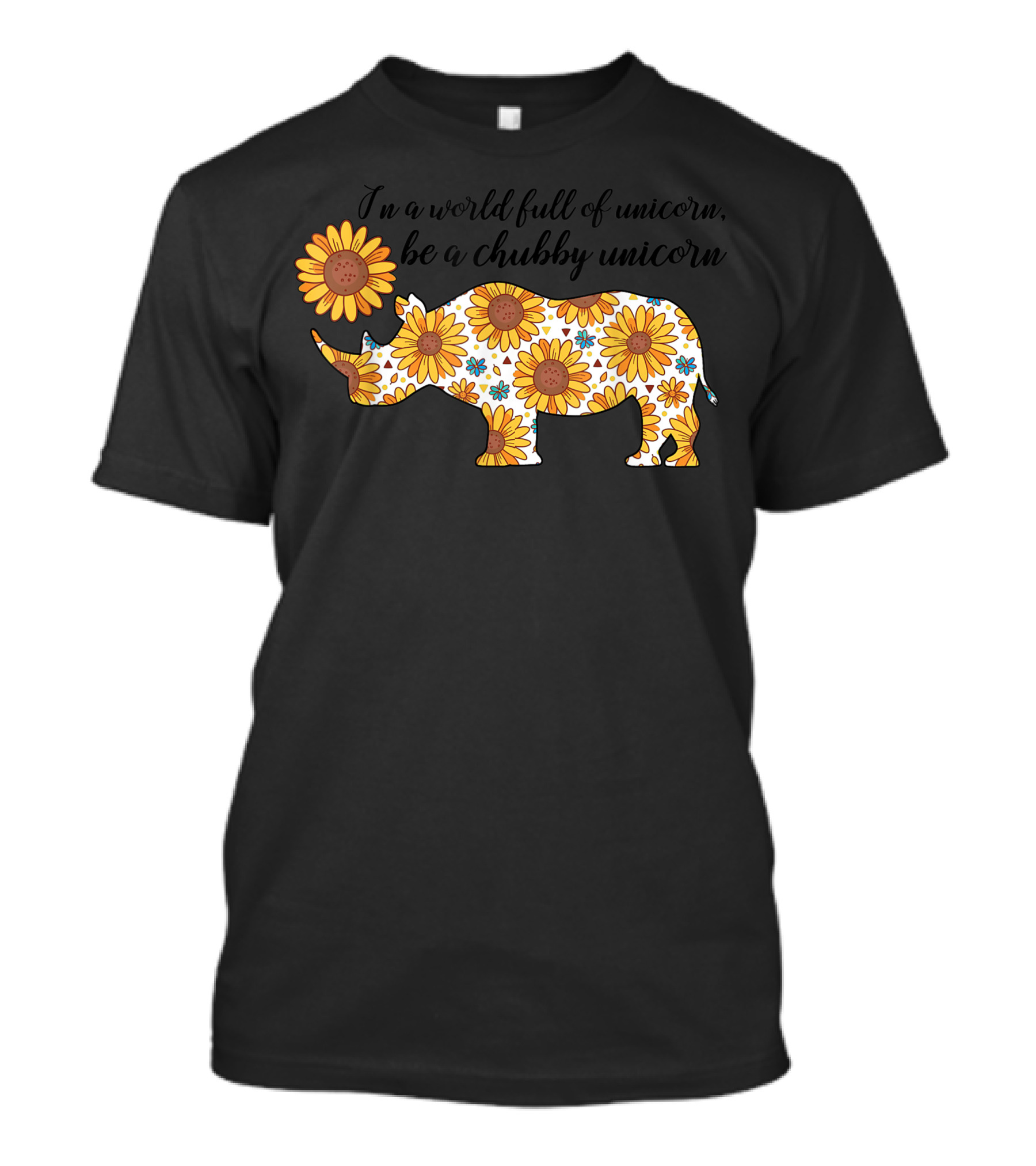 In A World Full Of Unicorn Be A Chubby Unicorn Sunflower Rhino T-Shirt