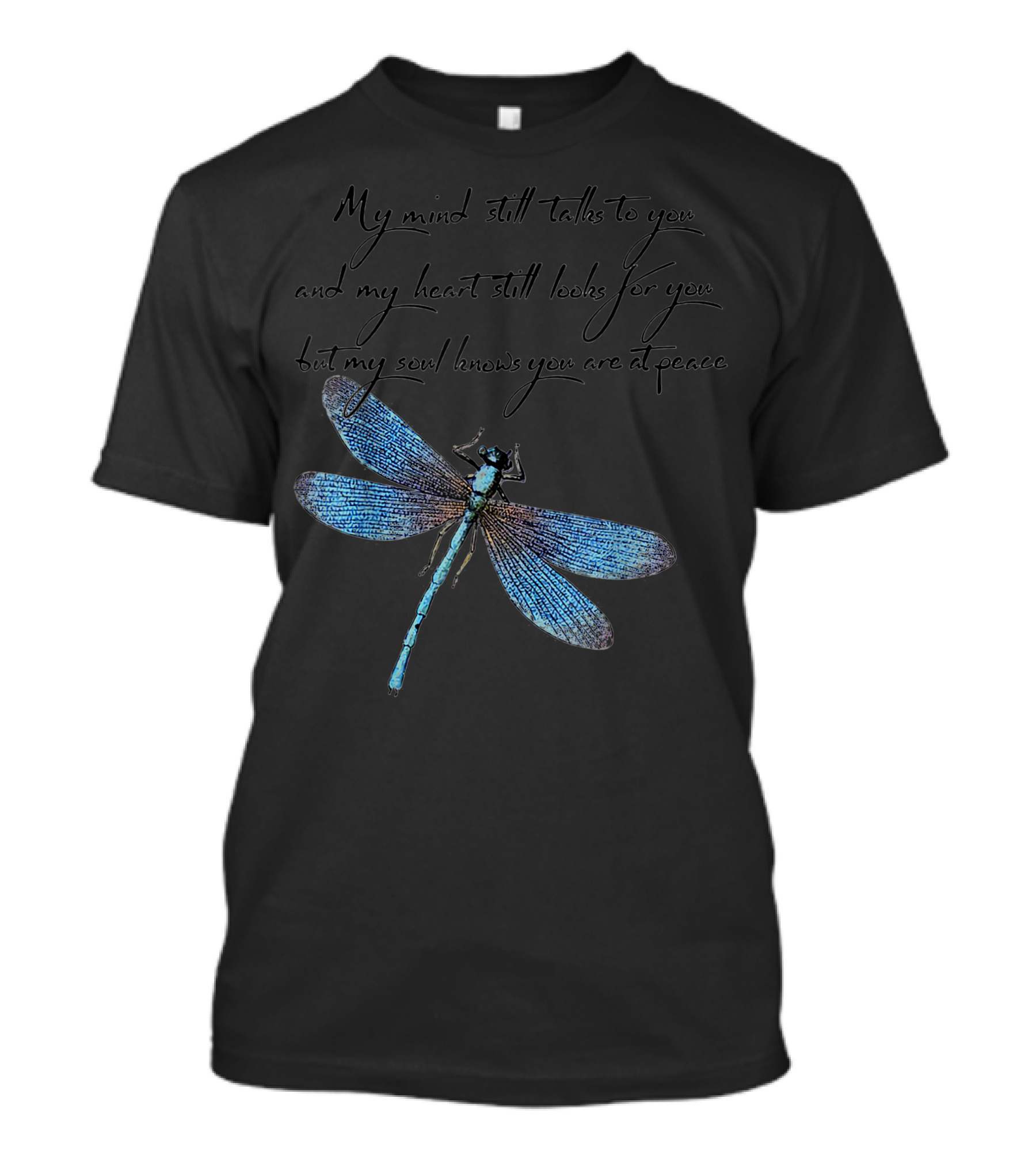 My Mind Still Talks To You And My Heart Still Looks For You But My Soul Knows You Are At Peace Dragonfly T-Shirt
