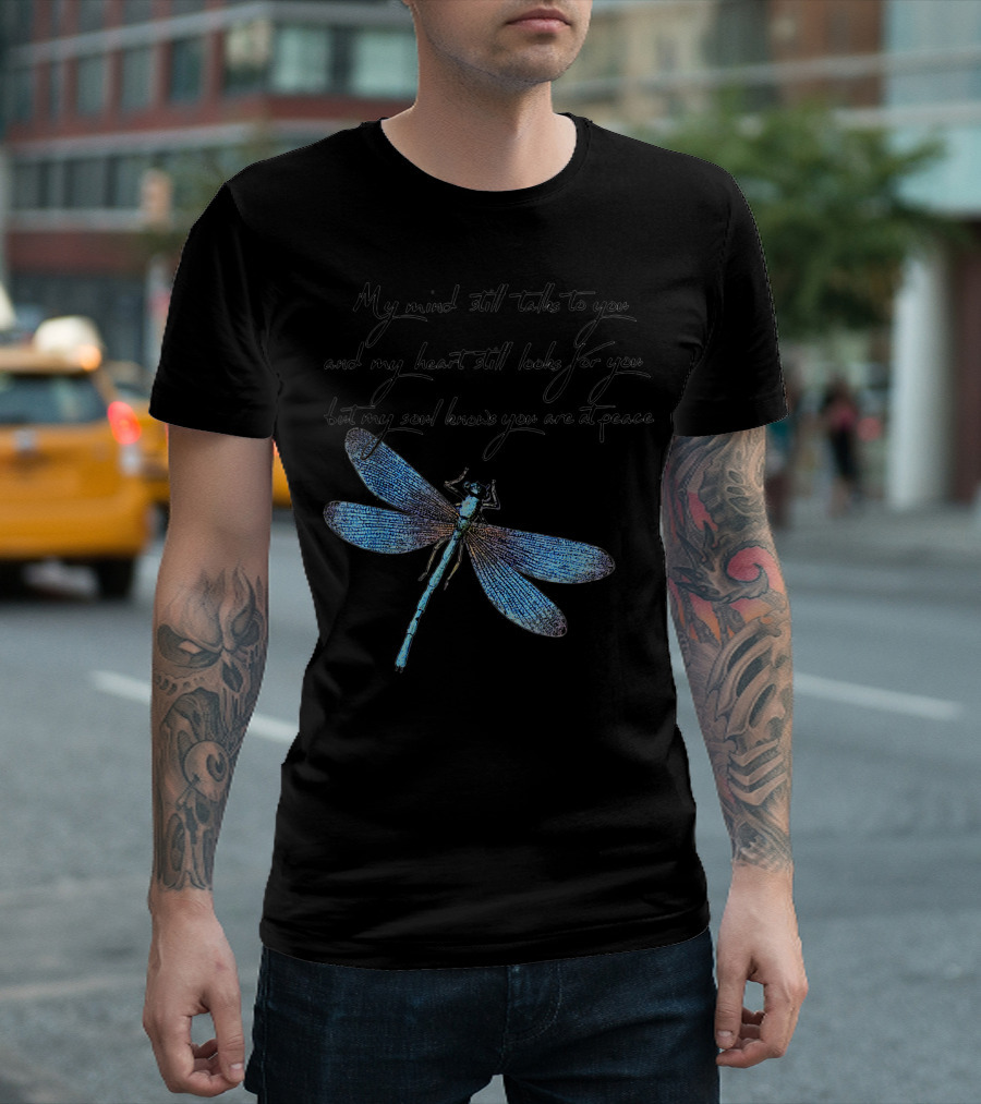 My Mind Still Talks To You And My Heart Still Looks For You But My Soul Knows You Are At Peace Dragonfly T-Shirt