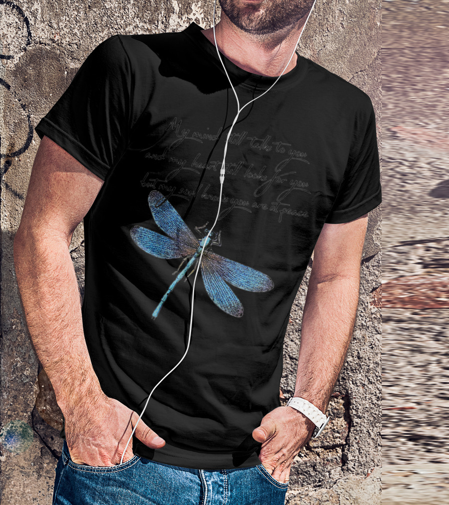 My Mind Still Talks To You And My Heart Still Looks For You But My Soul Knows You Are At Peace Dragonfly T-Shirt
