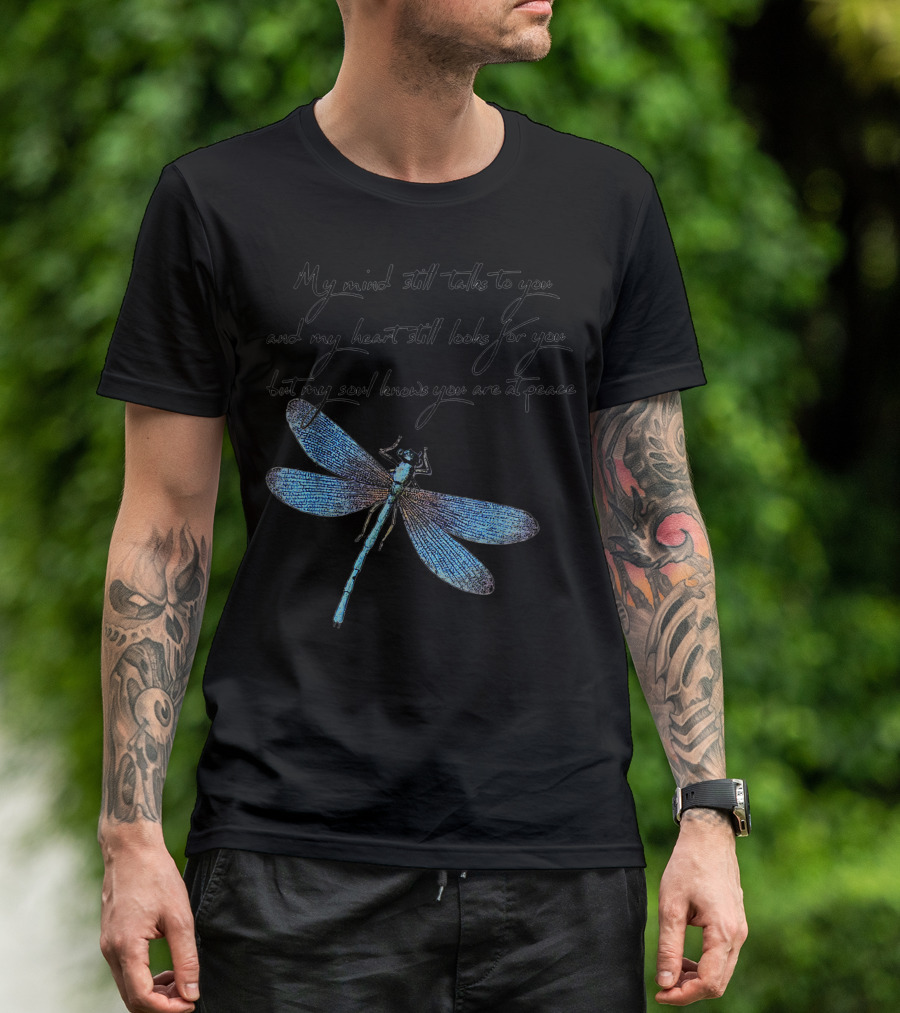 My Mind Still Talks To You And My Heart Still Looks For You But My Soul Knows You Are At Peace Dragonfly T-Shirt