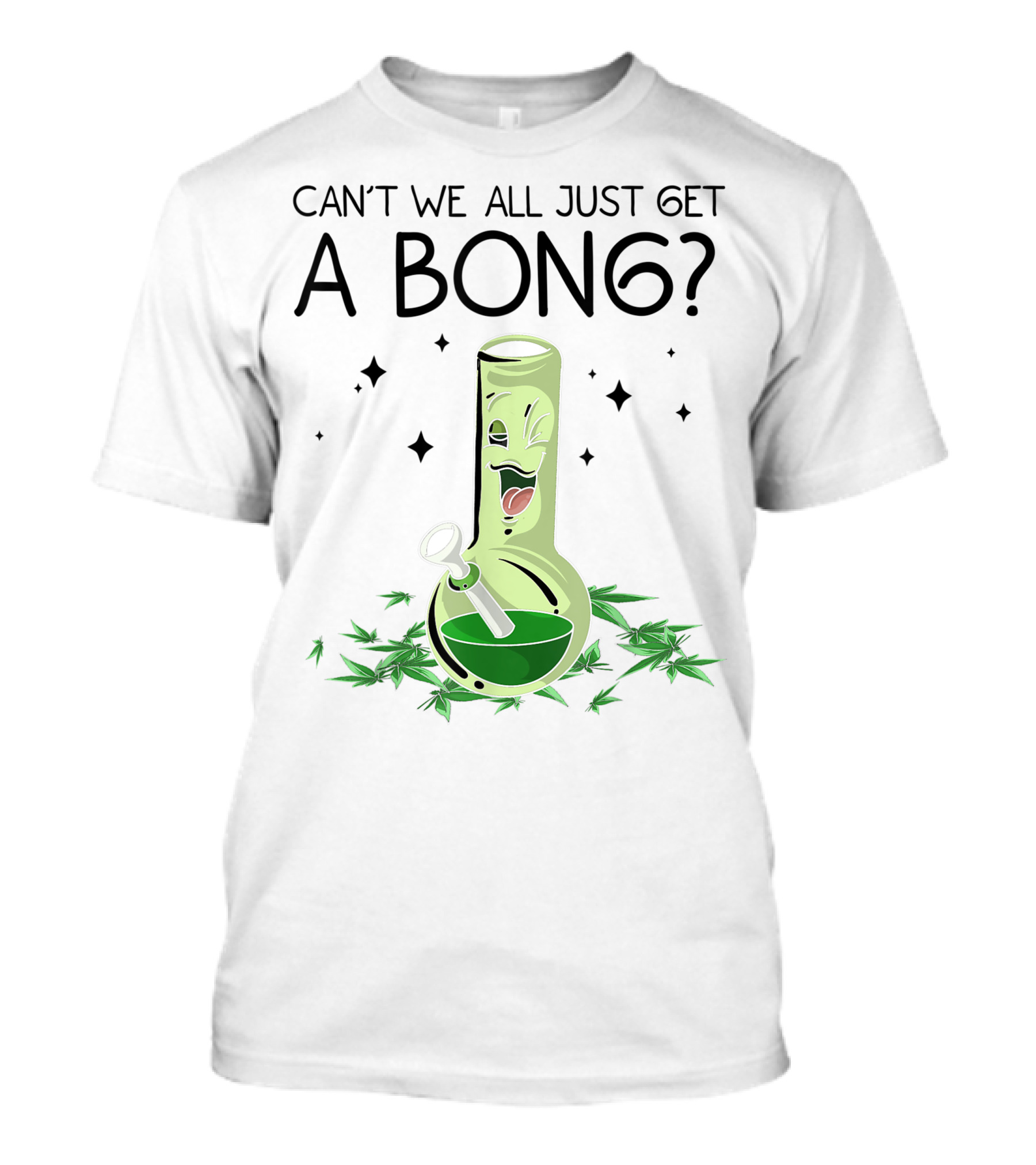 Can't We All Just Get A Bong Weed Marijuana T-Shirt