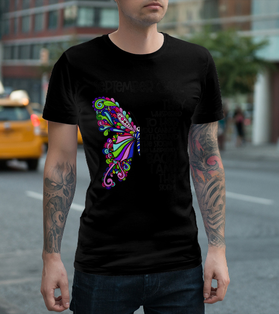 September Girl They Whispered To Her You Cannot Withstand The Storm She Whispered Back I Am The Storm Colorful Butterfly T-Shirt