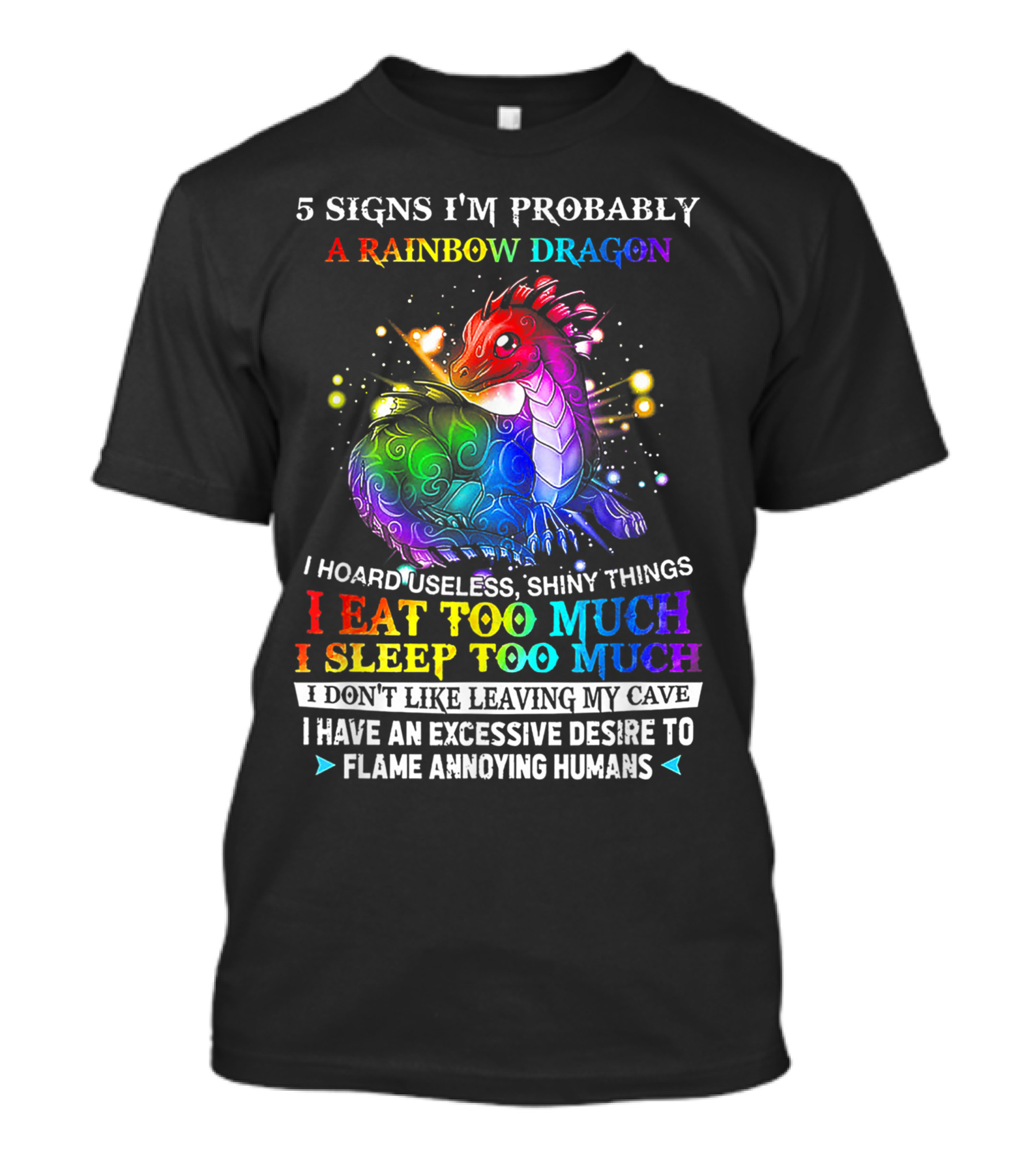 5 Signs I'm Probably A Rainbow Dragon I Hoard Useless Shiny Things Eat Sleep Excessive Flame Annoying Humans T-Shirt