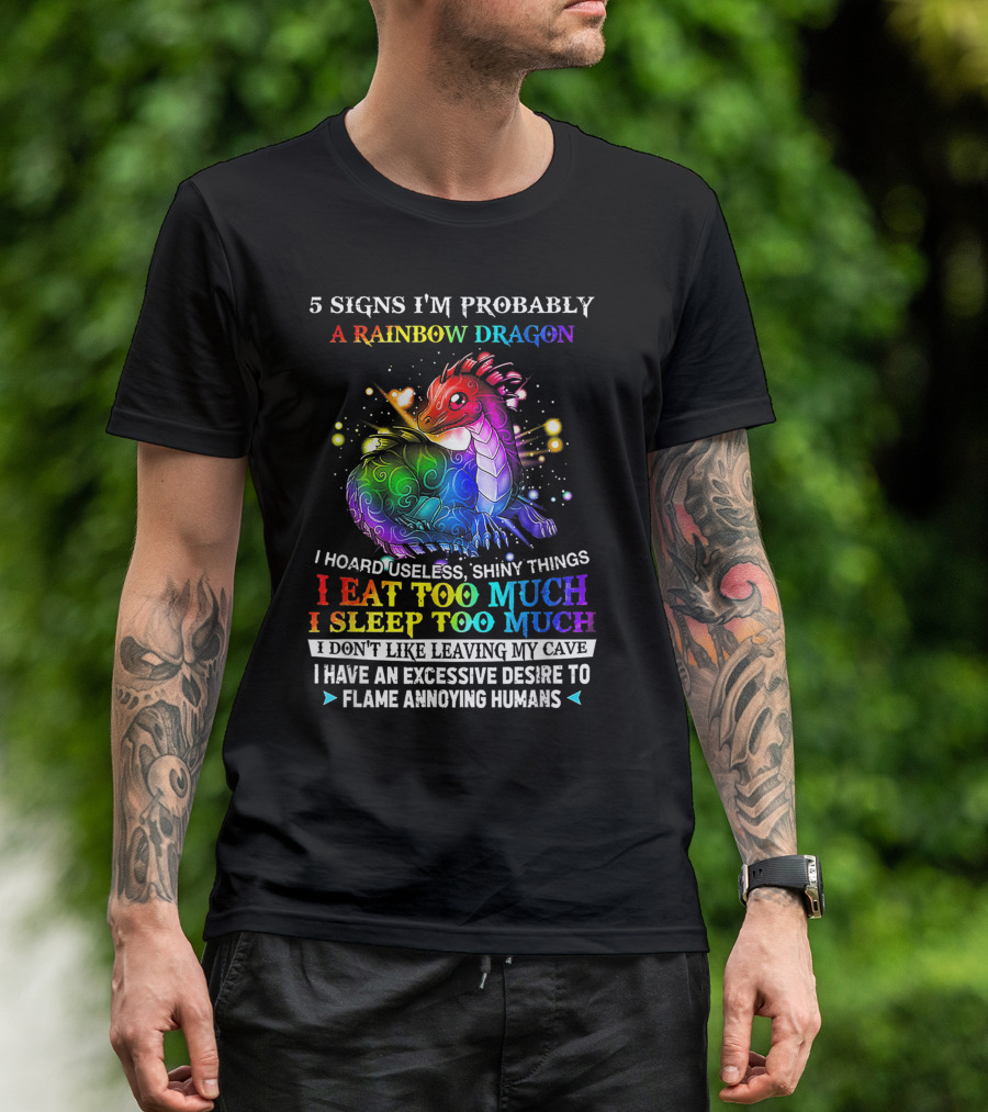 5 Signs I'm Probably A Rainbow Dragon I Hoard Useless Shiny Things Eat Sleep Excessive Flame Annoying Humans T-Shirt