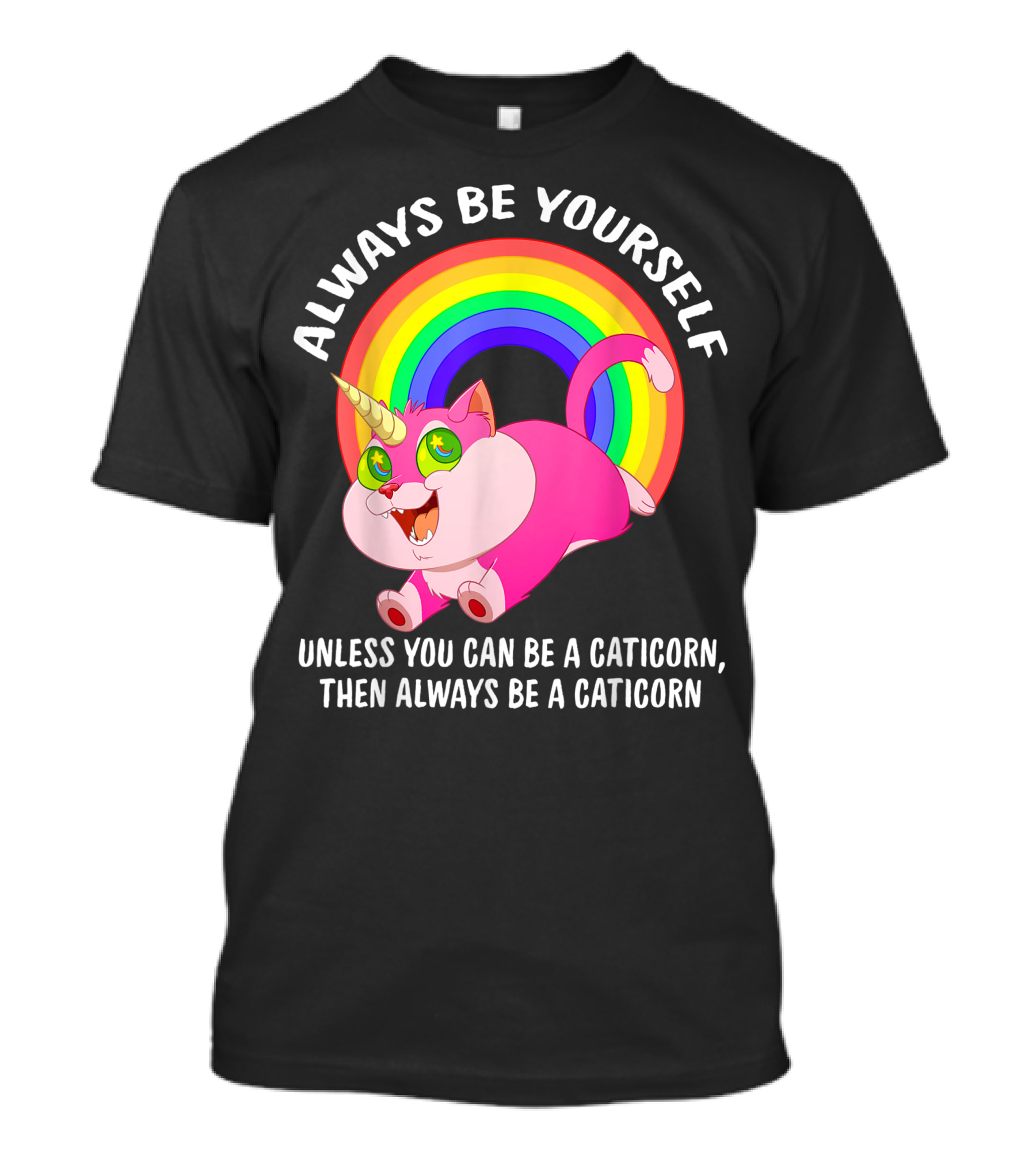 Always Be Yourself Unless You Can Be A Caticorn Then Always Be A Caticorn Rainbow Caticorn T-Shirt