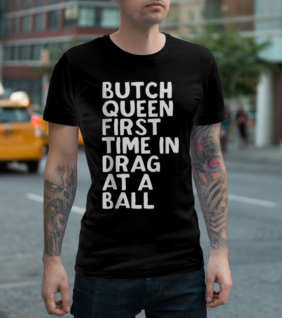 Butch Queen First Time In Drag At A Ball Bold Typography T-Shirt