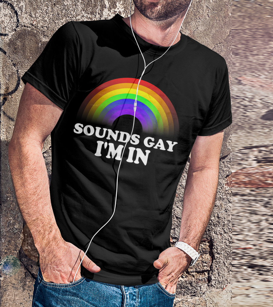 Sounds Gay I'm In Rainbow T-Shirt