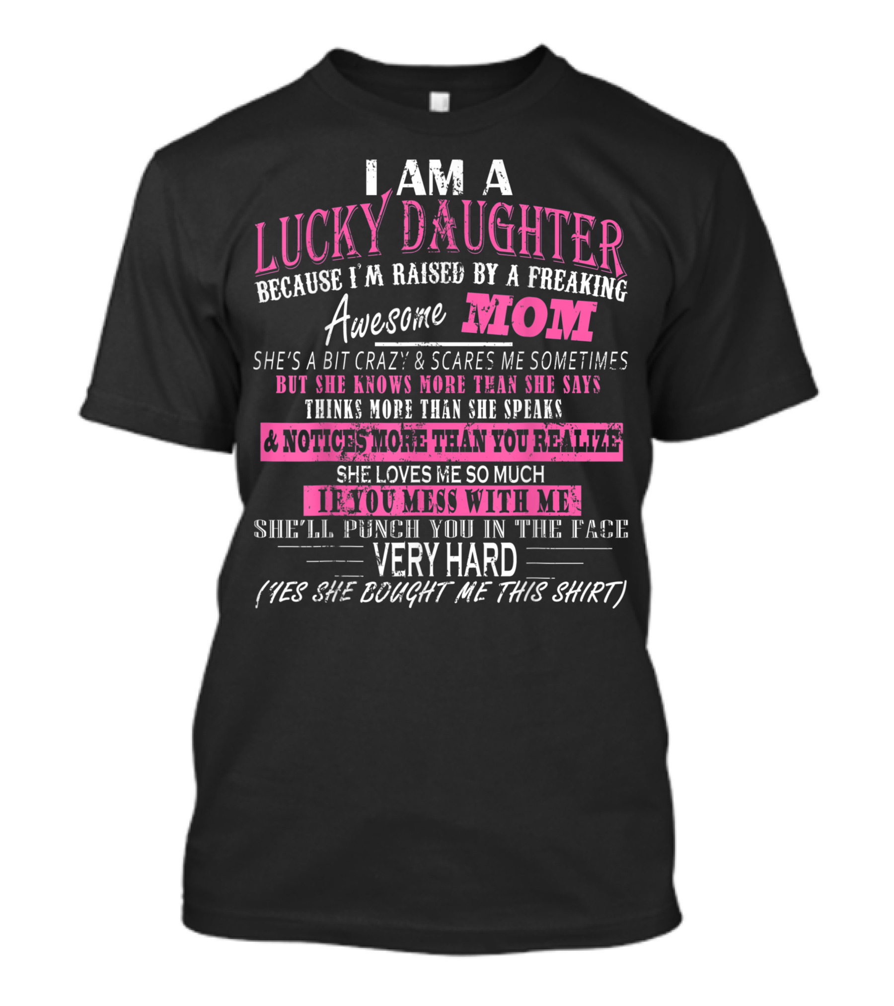 I Am A Lucky Daughter Because I'm Raised By A Freaking Awesome Mom She's A Bit Crazy But Knows More Mess With Me Punch You In The Face T-Shirt