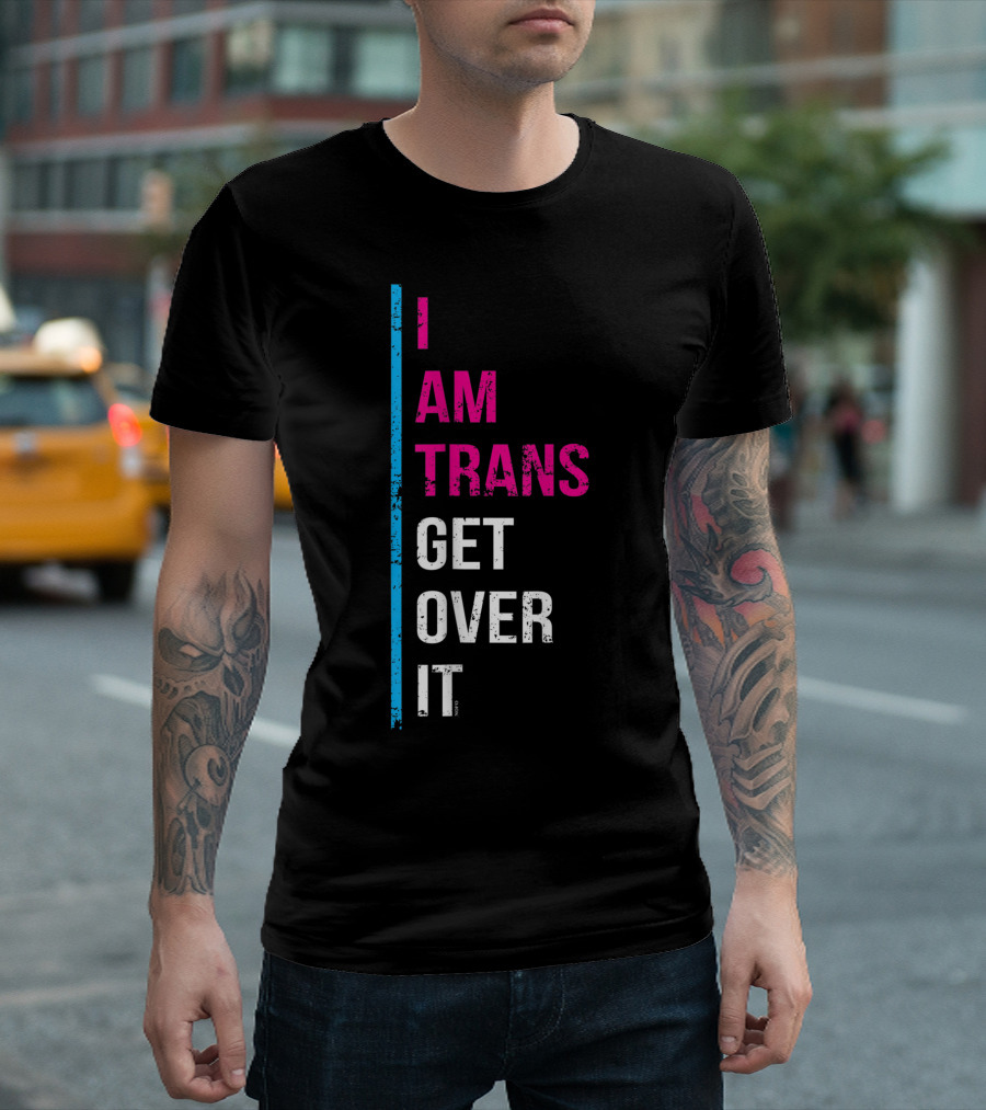 I Am Trans Get Over It Transgender Pride T-Shirt