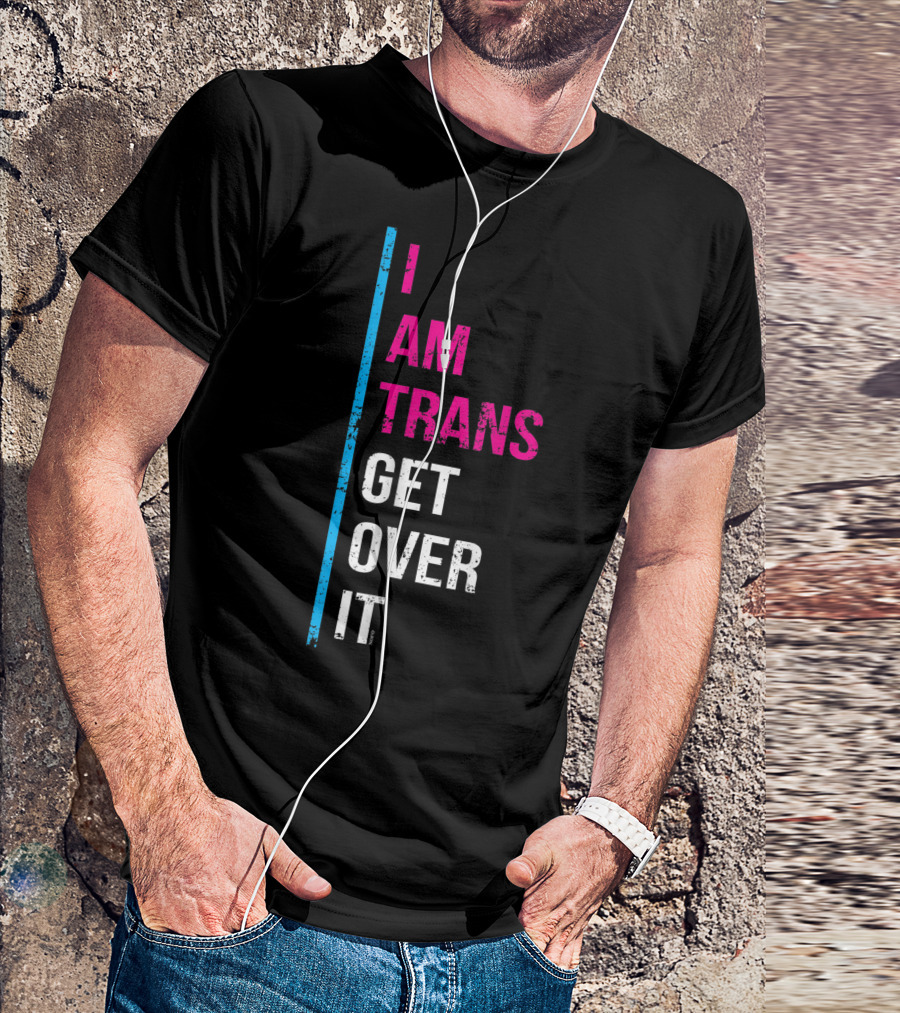 I Am Trans Get Over It Transgender Pride T-Shirt