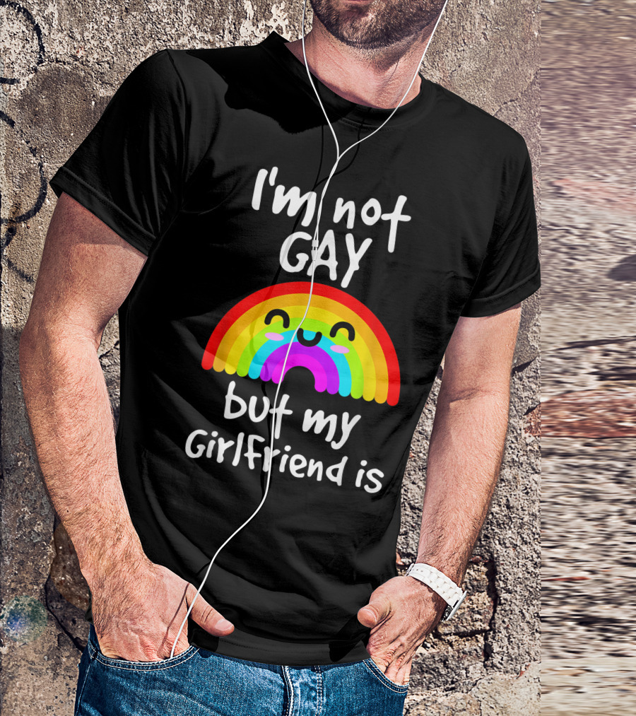 I'm Not Gay But My Girlfriend Is Rainbow Pride T-Shirt