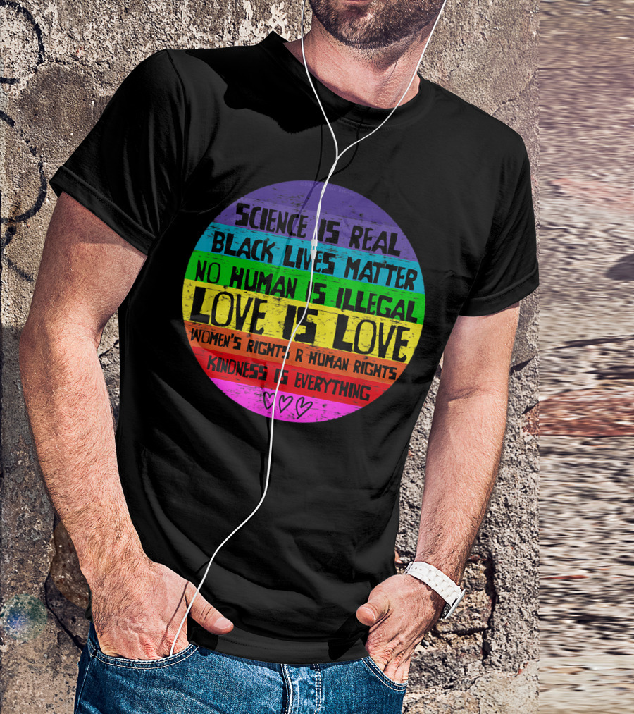 Science Is Real Black Lives Matter No Human Is Illegal Love Is Love Women's Rights R Human Rights Kindness Is Everything T-Shirt