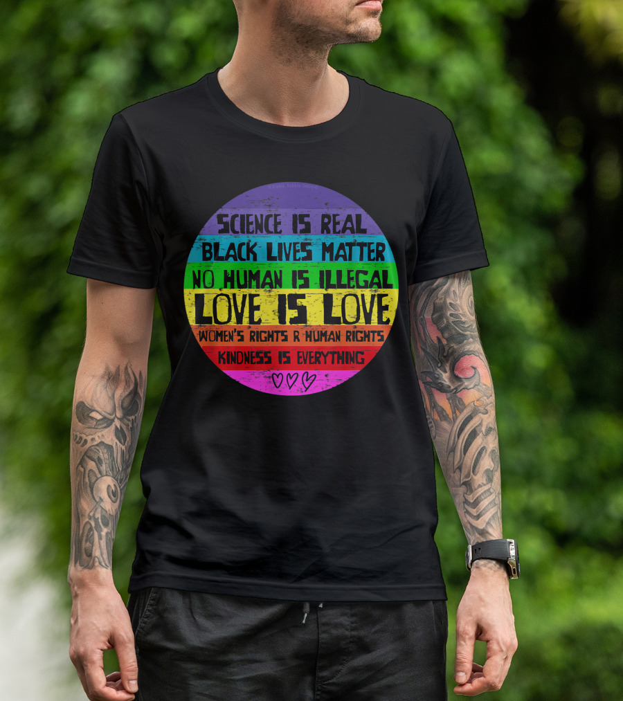 Science Is Real Black Lives Matter No Human Is Illegal Love Is Love Women's Rights R Human Rights Kindness Is Everything T-Shirt