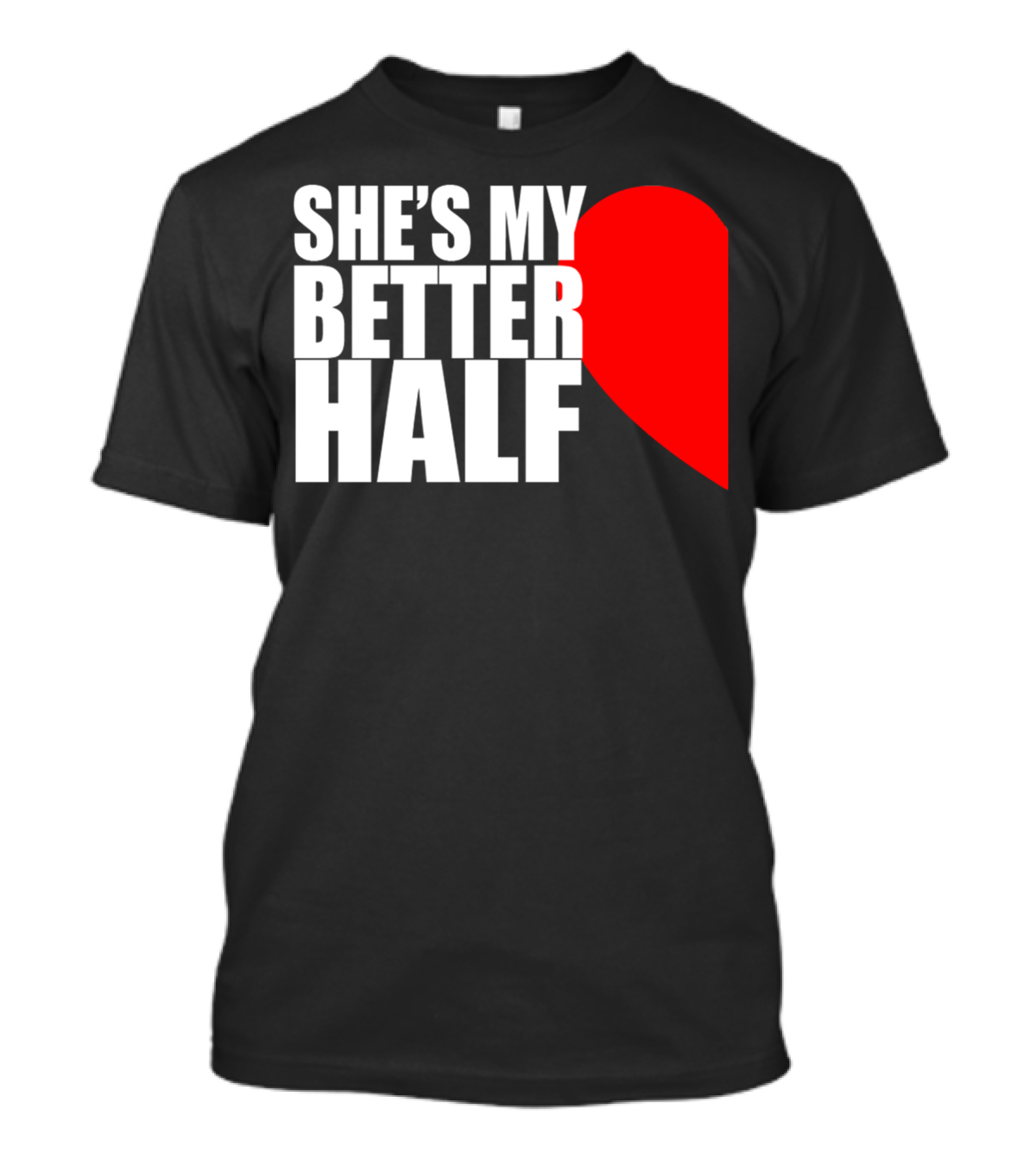 SHE'S MY BETTER HALF HALF HEART COUPLE MATCHING VALENTINES T-Shirt