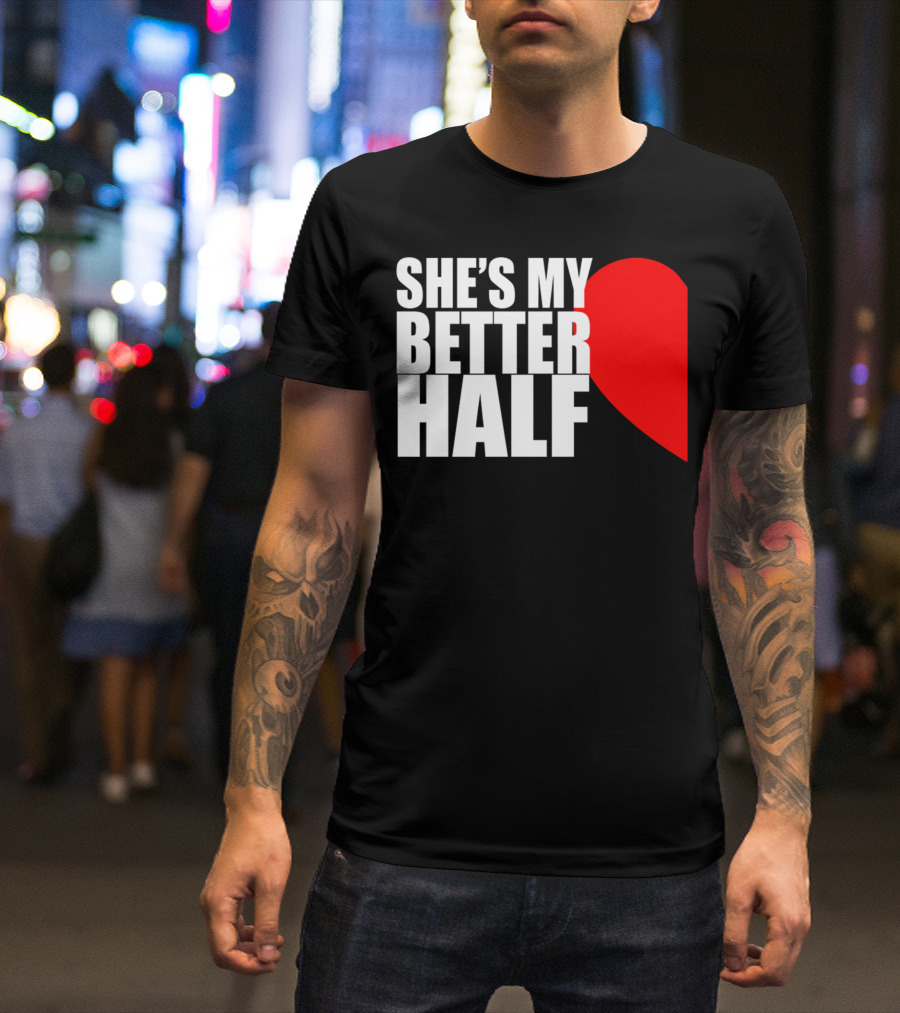 SHE'S MY BETTER HALF HALF HEART COUPLE MATCHING VALENTINES T-Shirt