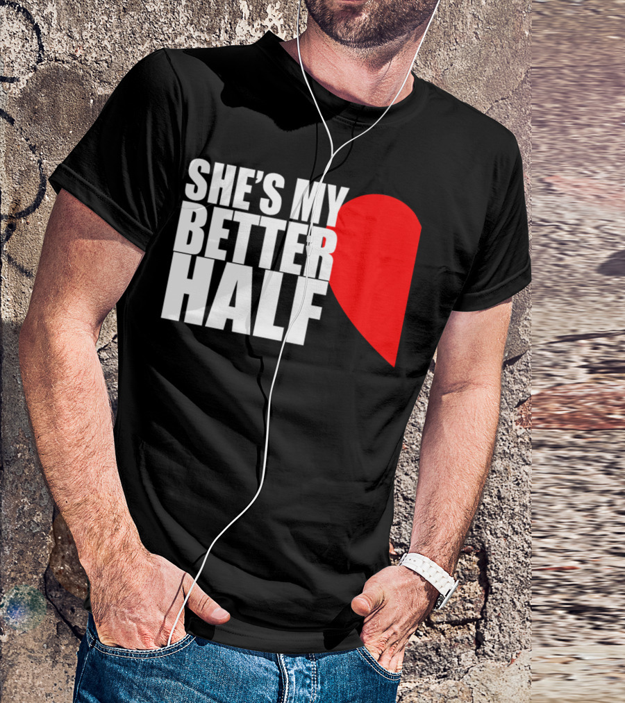SHE'S MY BETTER HALF HALF HEART COUPLE MATCHING VALENTINES T-Shirt