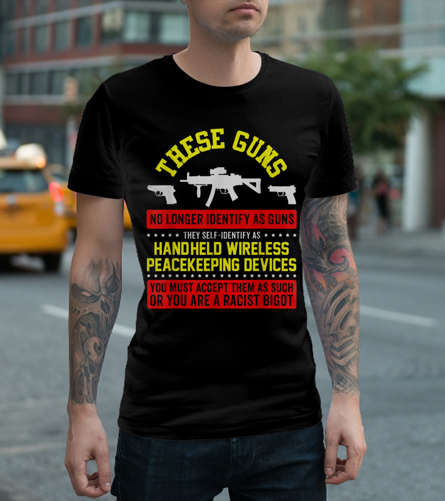 These Guns No Longer Identify as Guns They Self-Identify as Handheld Wireless Peacekeeping Devices You Must Accept Them as Such or You Are a Racist Bi