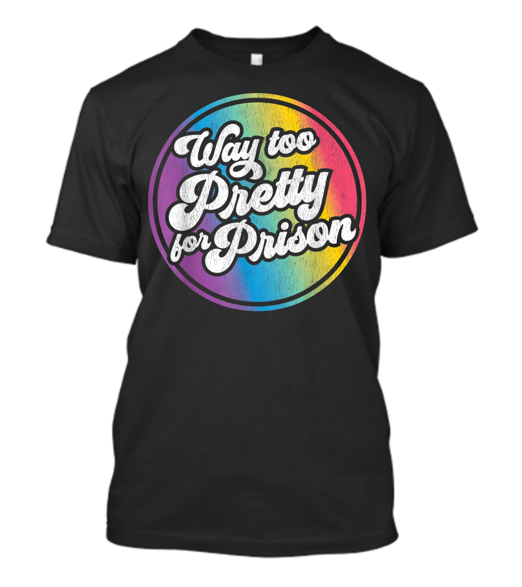 Way Too Pretty For Prison Rainbow Circle T-Shirt